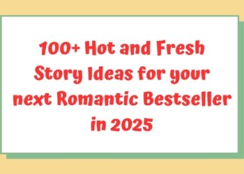 100+ Hot and Fresh Story Ideas for your next Romantic Bestseller in 2025